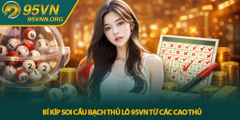 Bí kíp soi cầu Bạch thủ lô 95VN từ các cao thủ