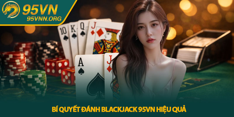 Bí quyết đánh Blackjack 95VN hiệu quả