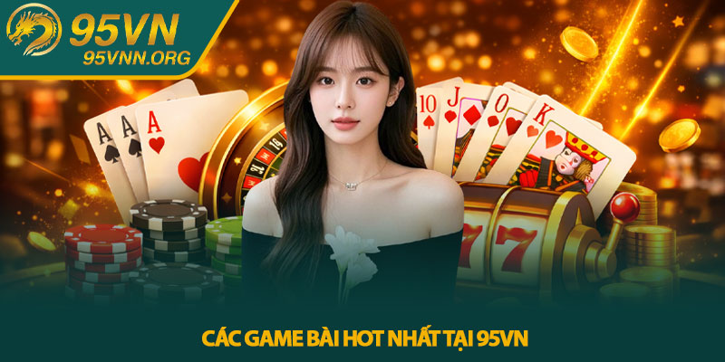 Các game bài hot nhất tại 95VN