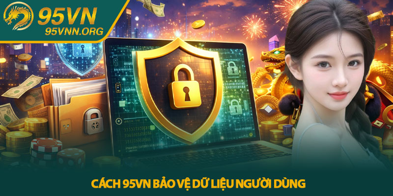 Cách 95VN bảo vệ dữ liệu người dùng