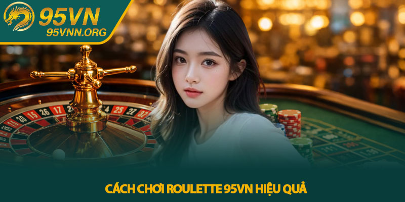 Cách chơi Roulette 95VN hiệu quả
