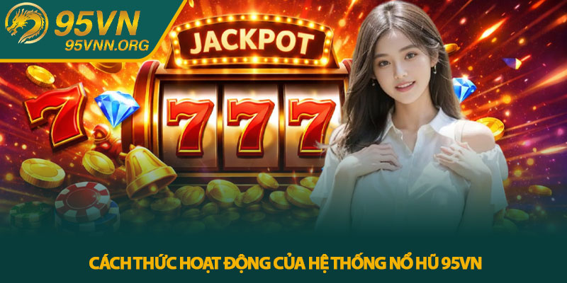 Cách thức hoạt động của hệ thống nổ hũ 95VN