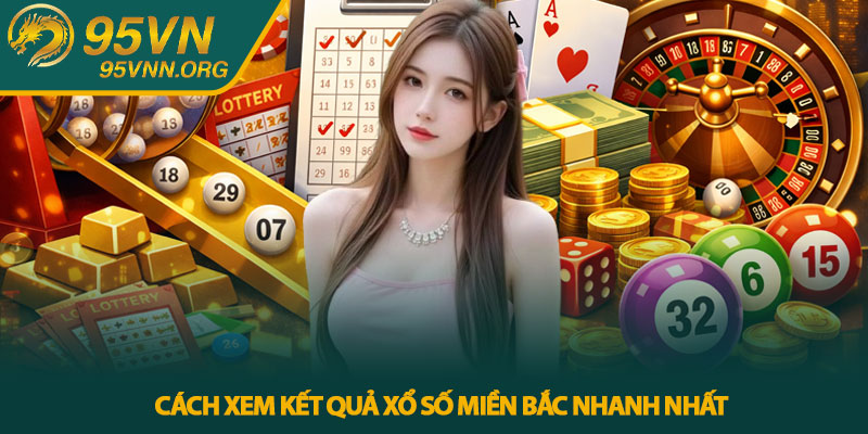 Cách xem kết quả xổ số miền Bắc nhanh nhất