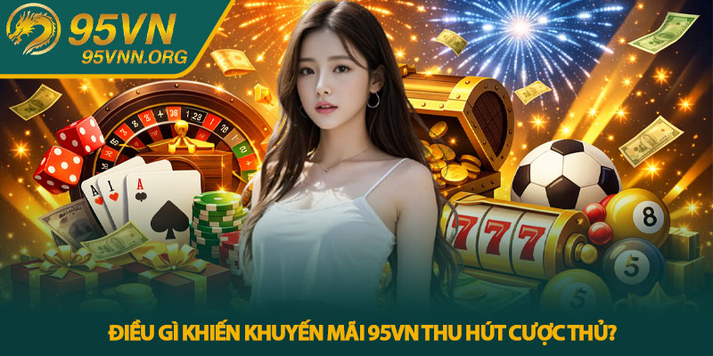 Điều gì khiến khuyến mãi 95VN thu hút cược thủ?