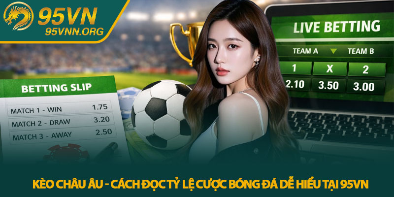 Kèo Châu Âu - Cách đọc tỷ lệ cược bóng đá dễ hiểu tại 95VN