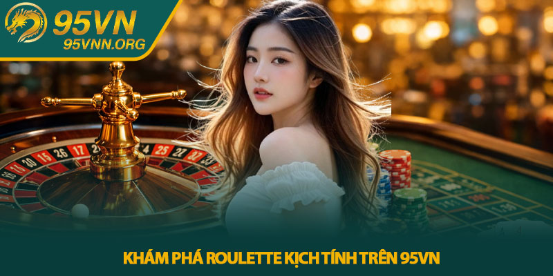 Khám phá Roulette kịch tính trên 95VN
