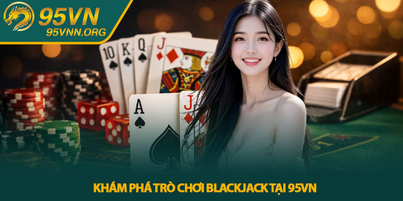 Khám phá trò chơi Blackjack tại 95VN