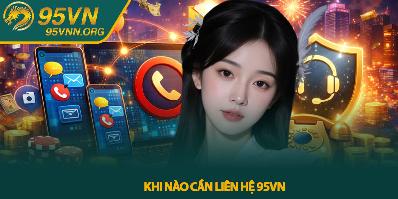 Khi nào cần liên hệ 95VN 