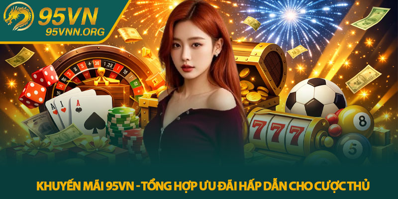 Khuyến mãi 95VN - Tổng hợp ưu đãi hấp dẫn cho cược thủ