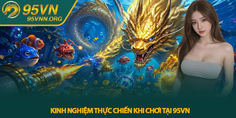 Kinh Nghiệm Thực Chiến Khi Chơi Tại 95VN
