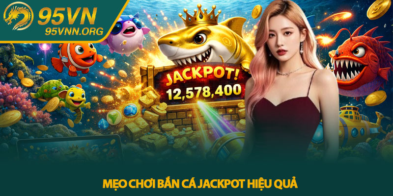 Mẹo chơi Bắn cá Jackpot hiệu quả
