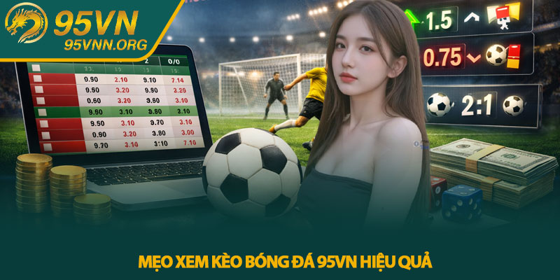 Mẹo xem kèo bóng đá 95VN hiệu quả