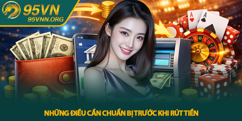 Những điều cần chuẩn bị trước khi rút tiền