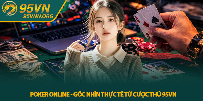 Poker online - Góc nhìn thực tế từ cược thủ 95VN