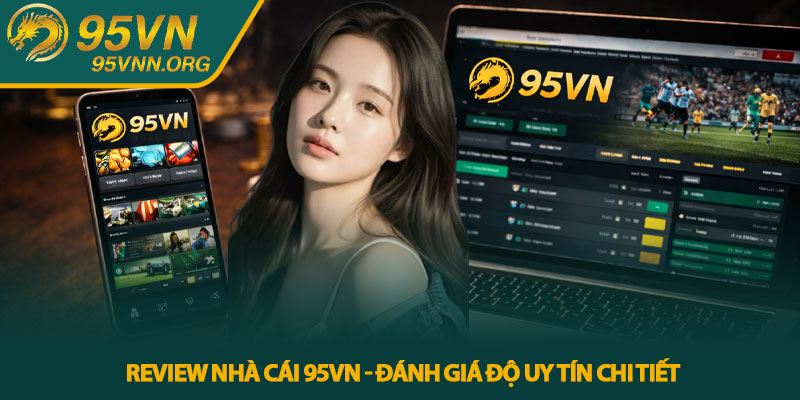 Review nhà cái 95VN - Đánh giá độ uy tín chi tiết