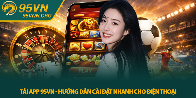 Tải app 95VN - Hướng dẫn cài đặt nhanh cho điện thoại
