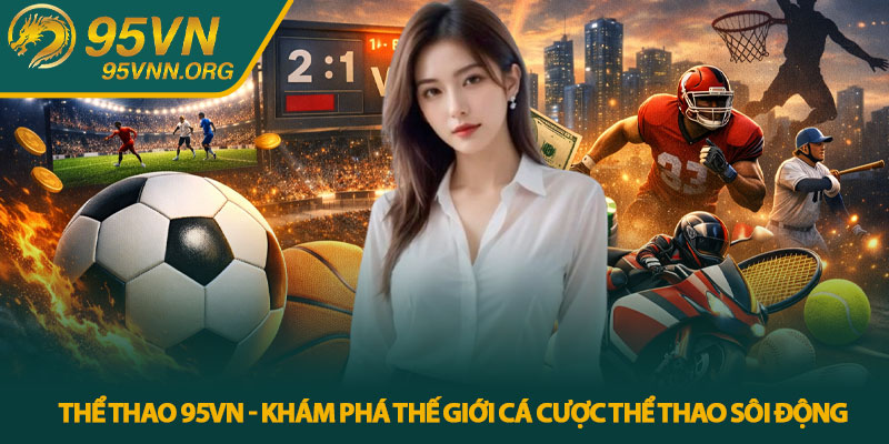 Thể thao 95VN - Khám phá thế giới cá cược thể thao sôi động