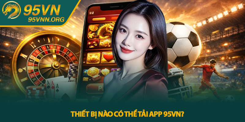 Thiết bị nào có thể tải app 95VN?