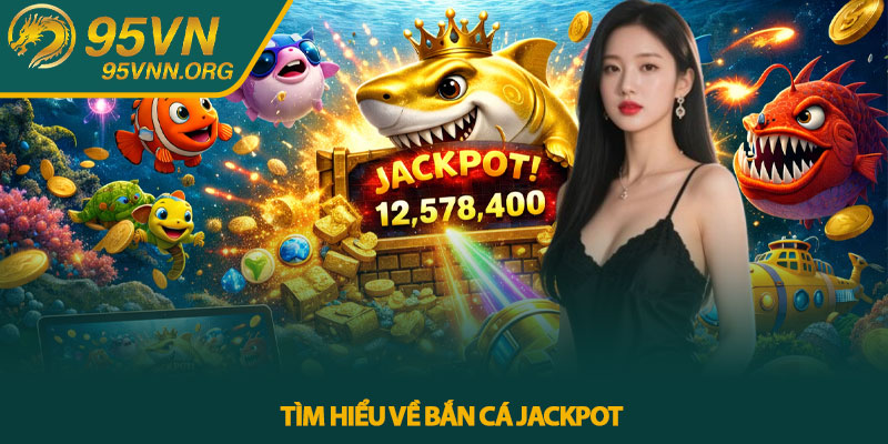 Tìm hiểu về Bắn cá Jackpot