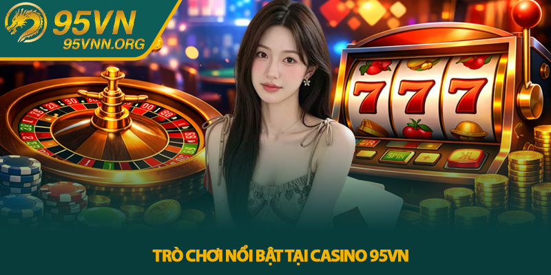 Trò chơi nổi bật tại Casino 95VN