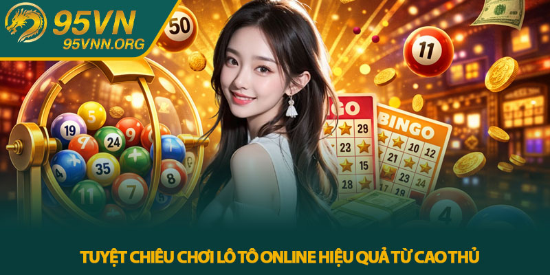 Tuyệt Chiêu Chơi Lô Tô Online Hiệu Quả Từ Cao Thủ