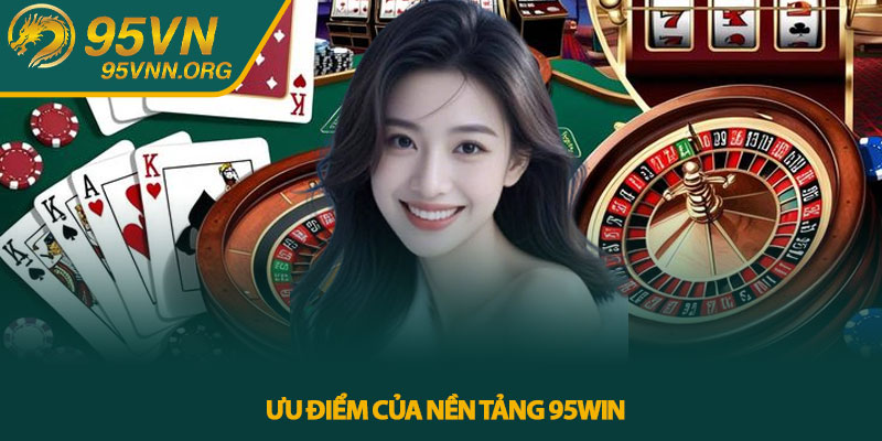 Ưu điểm của nền tảng 95Win
