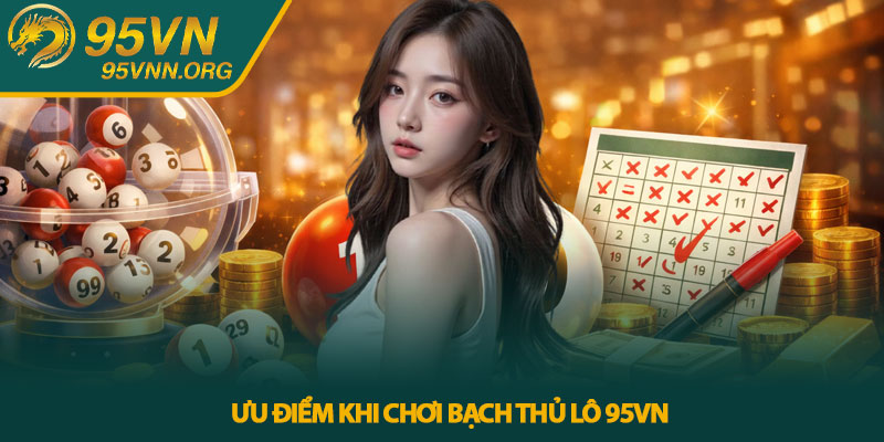 Ưu điểm khi chơi Bạch thủ lô 95VN