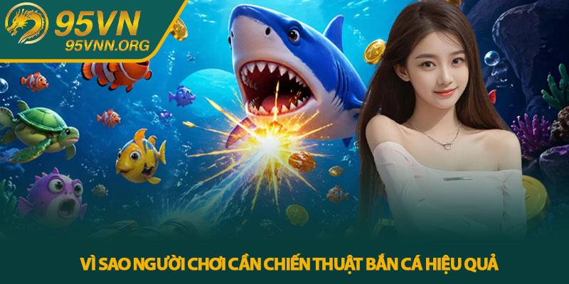 Vì Sao Người Chơi Cần Chiến Thuật Bắn Cá Hiệu Quả