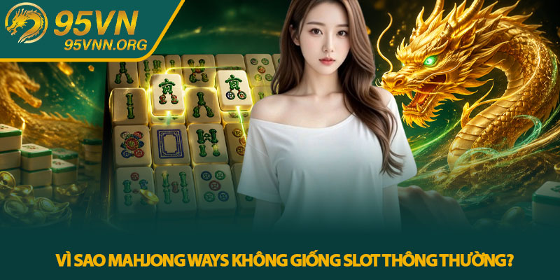Vì sao Mahjong Ways không giống slot thông thường?