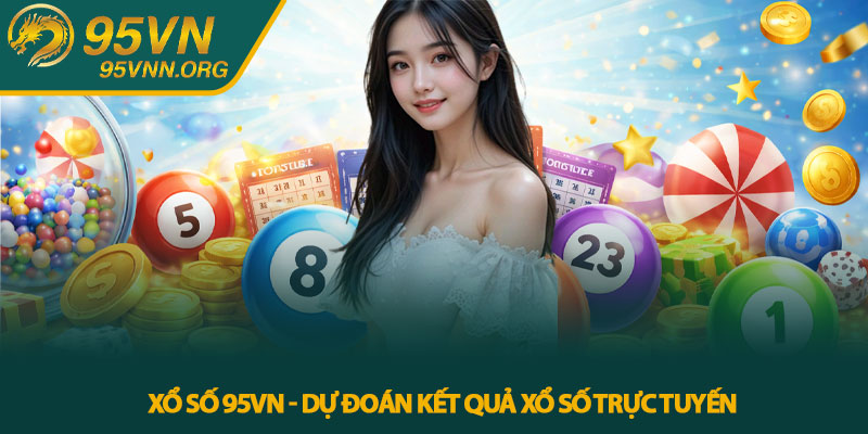 Xổ số 95VN - Dự đoán kết quả xổ số trực tuyến