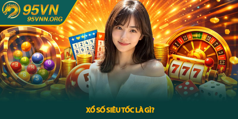 Xổ số siêu tốc là gì?